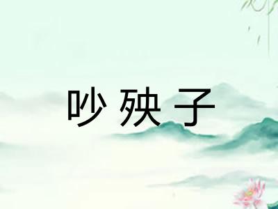 吵殃子 吵殃子